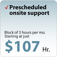 Prescheduled regular onsite support, minimum of 3 hours starting at just $107 per hour